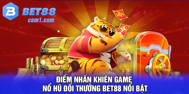 Điểm nhấn khiến game nổ hũ đổi thưởng Bet88 nổi bật