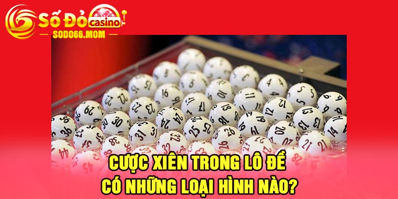 Cược xiên trong lô đề có những loại hình nào?